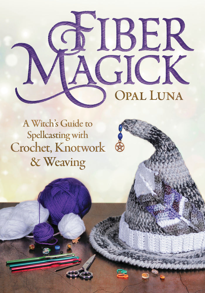 Fiber Magick: A Witch's Guide to Spellcasting with Crochet, Knotwork & Weaving by Opal Luna