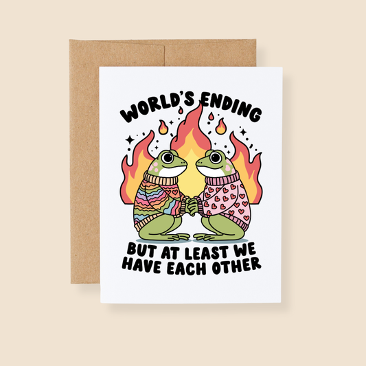 World's Ending But At Least We Have Each Other Greeting Card: Kraft