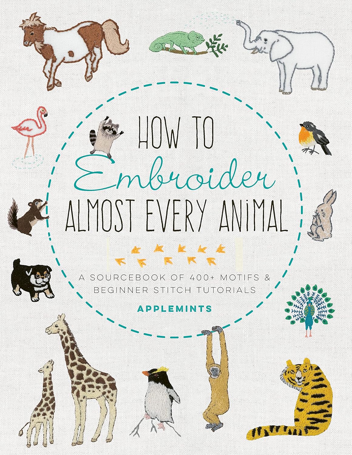 How to Embroider Almost Every Animal: A Sourcebook of 400+ Motifs & Beginner Stitch Tutorials