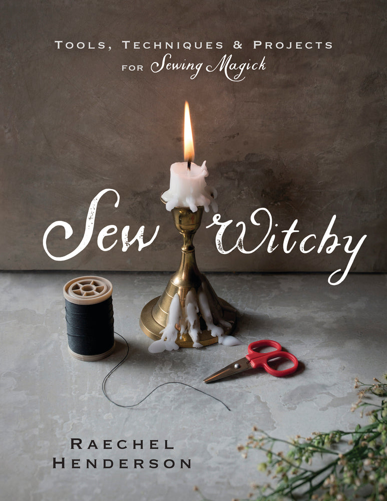 Sew Witchy: Tools, Techniques & Projects for Sewing Magick