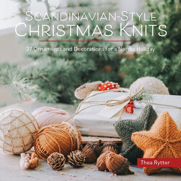 Scandinavian-Style Christmas Knits 27 Ornaments and Decorations for a Nordic Holiday by Thea Rytter