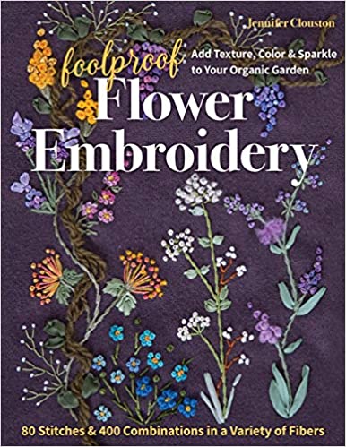 Foolproof Flower Embroidery 80 Stitches & 400 Combinations by Jennifer Clouston