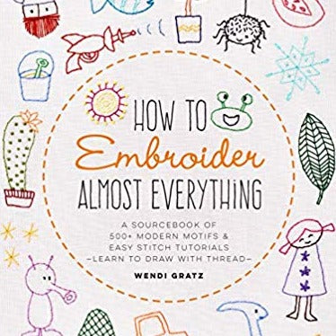 How to Embroider Almost Everything by Wendi Gratz
